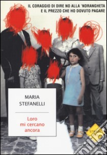 Loro mi cercano ancora. Il coraggio di dire no alla 'ndrangheta e il prezzo che ho dovuto pagare libro di Stefanelli Maria; Mareso Manuela