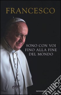 Sono con voi fino alla fine del mondo libro di Francesco (Jorge Mario Bergoglio); Vigini G. (cur.)