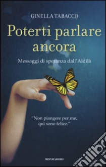 Poterti parlare ancora. Messaggi di speranza dall'aldilà libro di Tabacco Ginella