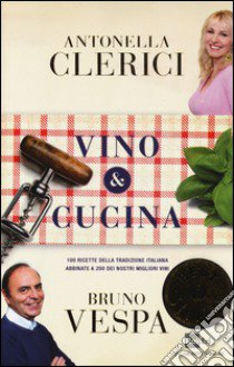 Vino & cucina. 100 ricette della tradizione italiana abbinate a 200 dei nostri migliori vini libro di Clerici Antonella; Vespa Bruno