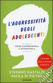 L'aggressività degli adolescenti. Come comprenderla e affrontarla libro di Gastaldi Stefano; Di Pietro Paola