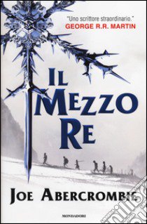 Il mezzo re. Trilogia del mare infranto libro di Abercrombie Joe