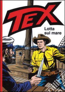 Lotta sul mare. Tex libro di Bonelli Gianluigi; Galleppini Aurelio