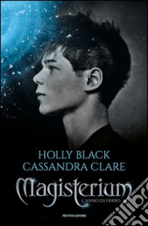 L'anno di ferro. Magisterium. Vol. 1 libro di Black Holly; Clare Cassandra