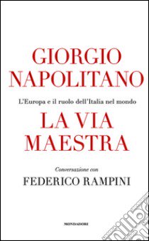 La via maestra libro di Napolitano Giorgio; Rampini Federico