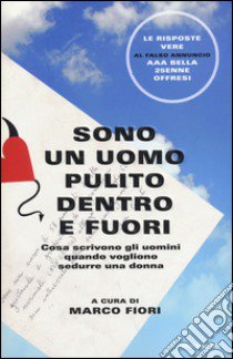 Sono un uomo pulito dentro e fuori. Cosa scrivono gli uomini quando vogliono sedurre una donna libro di Fiori M. (cur.)