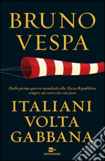 Italiani voltagabbana. Dalla prima guerra mondiale alla Terza Repubblica sempre sul carro dei vincitori libro di Vespa Bruno