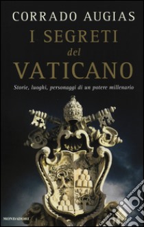 I segreti del Vaticano. Storie, luoghi, personaggi di un potere millenario libro di Augias Corrado