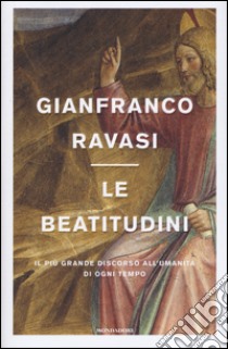 Le beatitudini. Il più grande discorso all'umanità di ogni tempo libro di Ravasi Gianfranco