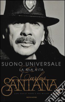 Suono universale. La mia vita libro di Santana Carlos; Kahn Ashley; Miller Hal