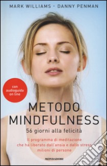 Metodo mindfulness. 56 giorni alla felicità. Il programma di meditazione che ha liberato dall'ansia e dallo stress milioni di persone libro di Williams Mark; Penman Danny