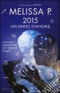 2015 un anno d'amore. Oroscopo sentimentale per ragazze sveglie libro di Melissa P.