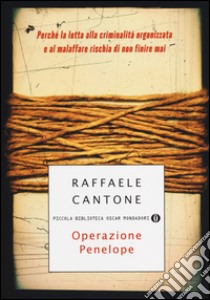 Operazione Penelope. Perché la lotta alla criminalità organizzata e al malaffare rischia di non finire mai libro di Cantone Raffaele