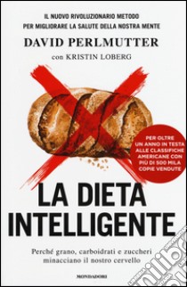 La dieta intelligente. Perché grano, carboidrati e zuccheri minacciano il nostro cervello libro di Perlmutter David; Loberg Kristin