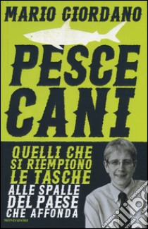 Pescecani. Quelli che si riempiono le tasche alle spalle del paese che affonda libro di Giordano Mario