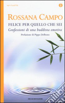 Felice per quello che sei. Confessioni di una buddhista emotiva libro di Campo Rossana