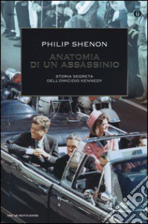 Anatomia di un assassinio. Storia segreta dell'omicidio Kennedy. Ediz. illustrata libro di Shenon Philip