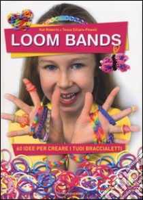 Loom bands. 60 idee per creare i tuoi braccialetti libro di Roberts Kat - Sillars Powell Tessa