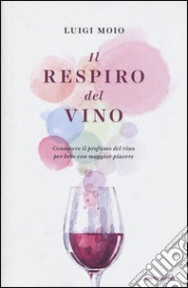 Il respiro del vino. Conoscere il profumo del vino per bere con maggior piacere  libro di Moio Luigi