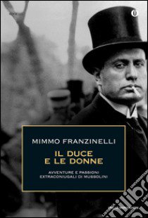 Il duce e le donne. Avventure e passioni extraconiugali di Mussolini libro di Franzinelli Mimmo