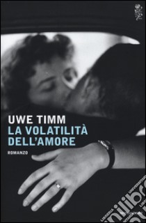 La volatilità dell'amore libro di Timm Uwe