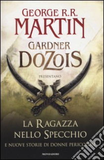 La ragazza nello specchio e nuove storie di donne pericolose libro di Martin George R. R.; Dozois Gardner R.