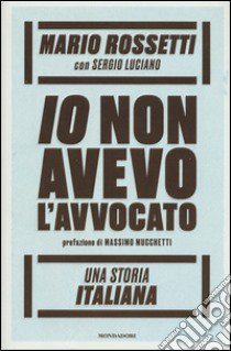 Io non avevo l'avvocato. Una storia italiana libro di Rossetti Mario; Luciano Sergio