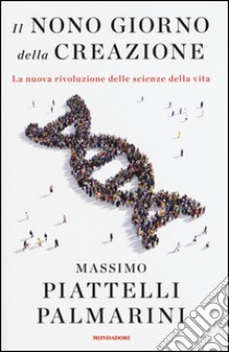 Il nono giorno della creazione. La nuova rivoluzione delle scienze della vita libro di Piattelli Palmarini Massimo