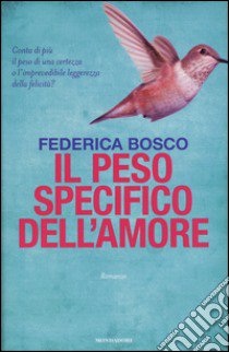 Il peso specifico dell'amore libro di Bosco Federica