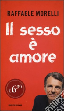 Il sesso è amore. Vivere l'eros senza sensi di colpa libro di Morelli Raffaele