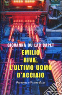 Emilio Riva, l'ultimo uomo d'acciaio libro di Du Lac Capet Giovanna