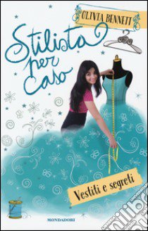 Stilista per caso. Vestiti e segreti. Stargirl libro di Bennett Olivia