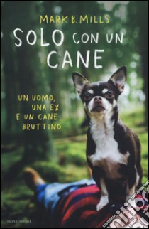 Solo con un cane libro di Mills Mark B.