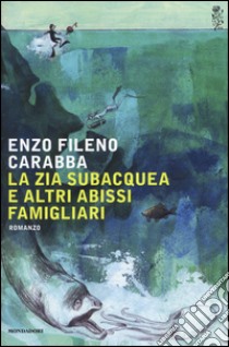 La zia subacquea e altri abissi famigliari libro di Carabba Enzo Fileno