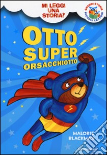 Otto Superorsacchiotto. Mi leggi una storia? Ediz. illustrata libro di Blackman Malorie; Allwright Deborah