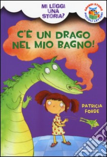 C'è un drago nel mio bagno! Mi leggi una storia? Ediz. illustrata libro di Forde Patricia; Dreidemy Joëlle