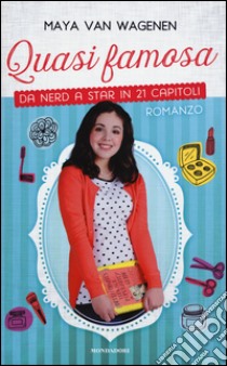 Quasi famosa. Da nerd a star in 21 capitoli libro di Van Wagenen Maya