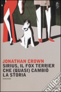 Sirius, il fox terrier che (quasi) cambiò la storia libro di Crown Jonathan