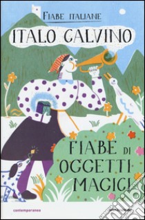 Fiabe di oggetti magici. Fiabe italiane. Ediz. illustrata libro di Calvino Italo