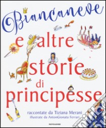 Biancaneve e altre storie di principesse. Ediz. illustrata libro di Merani Tiziana; Ferrari Antongionata