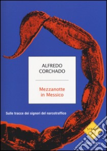 Mezzanotte in Messico. Sulle tracce dei signori del narcotraffico libro di Corchado Alfredo