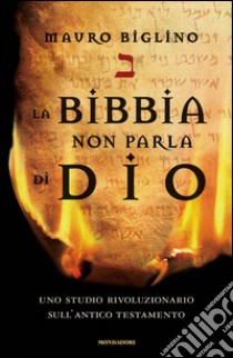 La Bibbia non parla di Dio. Uno studio rivoluzionario sull'Antico testamento libro di Biglino Mauro