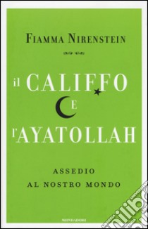 Il Califfo e l'Ayatollah. Assedio al nostro mondo libro di Nirenstein Fiamma