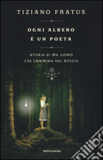 Ogni albero è un poeta. Storia di un uomo che cammina nel bosco libro di Fratus Tiziano