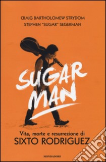 Sugar Man. Vita, morte e resurrezione di Sixto Rodriguez. Ediz. illustrata libro di Strydom Crayg B.; Segerman Stephen Sugar