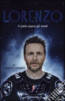 Lorenzo. Il cielo sopra gli stadi libro di Poggini Massimo