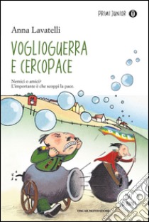 Voglioguerra e Cercopace. Ediz. illustrata libro di Lavatelli Anna