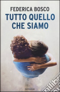 Tutto quello che siamo libro di Bosco Federica