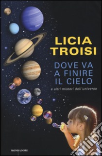 Dove va a finire il cielo e altri misteri dell'universo libro di Troisi Licia