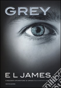 Grey. Cinquanta sfumature di grigio raccontate da Christian libro di James E. L.